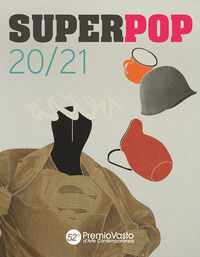 9788864971063 - Superpop 20/21. 52° Premio Vasto d'arte contemporanea. Catalogo della mostra (Vasto, 19 luglio-6 ottobre 2019). Ediz. il