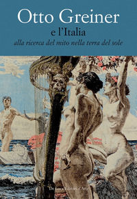 9788865573495 - Otto Greiner e l'Italia. Alla ricerca del mito nella terra del sole. Catalogo della mostra (Anticoli Corrado, 28 maggio-