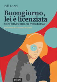 9788865792520 - Buongiorno, lei è licenziata. Storie di lavoratrici nella crisi industriale