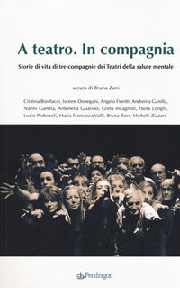 9788865989302 - A teatro. In compagnia. Storie di tre compagnie dei Teatri della salute mentale