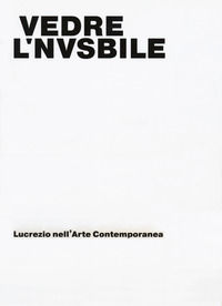 9788865989517 - Vedere l'invisibile. Lucrezio nell'arte contemporanea. Catalogo della mostra (Bologna, 21 novembre 2017-14 gennaio 2018)