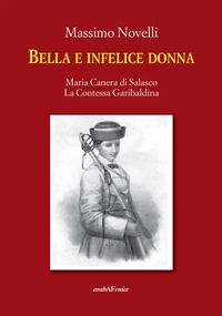 9788866179245 - Bella e infelice donna. Maria Canera di Salasco. La contessa garibaldina