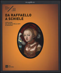 9788866482727 - Da Raffaello a Schiele. Capolavori dal Museo di Belle Arti di Budapest. Catalogo della mostra (Milano, 17 settembre 2015