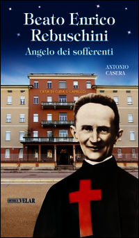 9788866710783 - Beato Enrico Rebuschini. Angelo dei sofferenti