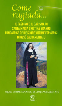 9788866717591 - Come rugiada... Il fascino e il carisma di santa Maria Cristina Brando fondatrice delle Suore vittime espiatrici di Gesù