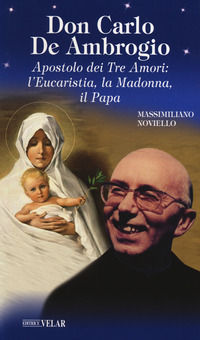 9788866717690 - Don Carlo de Ambrogio. Apostolo dei Tre Amori: l'Eucaristia, la Madonna, il Papa