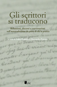 9788866803256 - Gli scrittori si traducono. Riflessioni, discorsi e conversazioni sull'autotraduzione da parte di chi la pratica