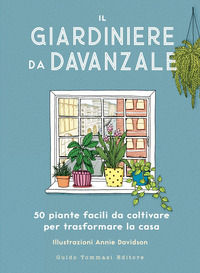 9788867534067 - Il giardiniere da davanzale. 50 piante facili da coltivare per trasformare la casa