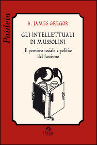 9788867603879 - Gli intellettuali di Mussolini. Il pensiero sociale e politico del fascismo