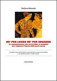 9788867850198 - Né per lucro né per inganno. La comunicazione che servirebbe ai cittadini per arginare l'epoca della post-verità