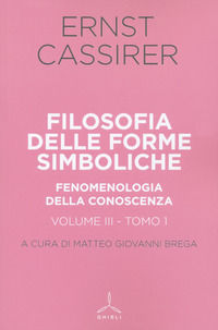 9788868012908 - Filosofia delle forme simboliche. Vol. 3/1: Fenomenologia della conoscenza