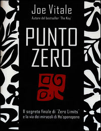 9788868200534 - Punto zero. Il segreto finale di «Zero limits» e la via dei miracoli di Ho'oponopono