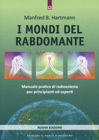 9788868209087 - I mondi del rabdomante. Manuale pratico di radioestesia per principianti ed esperti. Nuova ediz.