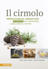 9788868393700 - Il cirmolo. Proprietà curative, ambiente sano, 99 ricette per il benessere, la bellezza e la cucina