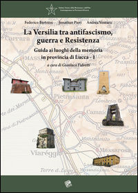 9788868471132 - La Versilia tra antifascismo, guerra e Resistenza. Guida ai luoghi della memoria in provincia di Lucca. Vol. 1