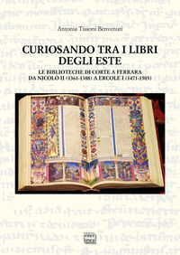 9788868575335 - Curiosando tra i libri degli Este. Le biblioteche di corte a Ferrara da Nicolò II (1361-1388) a Ercole I (1471-1505)