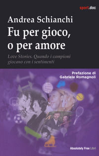 9788868582906 - Fu per gioco o forse per amore. Love stories. Quando i campioni giocano con i sentimenti