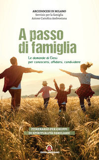 9788868946913 - A passo di famiglia. Le domande di Gesù per conoscersi, affidarsi, condividere. Itinerario per gruppi di spiritualità fa