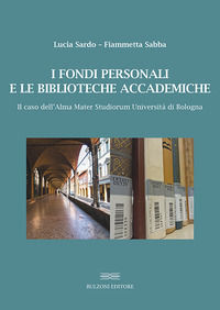 9788868972837 - I fondi personali e le biblioteche accademiche. Il caso dell'Alma Mater Studiorum Università di Bologna