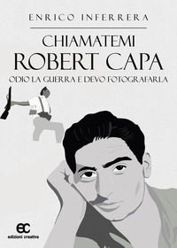 9788869122057 - Chiamatemi Robert Capa. Odio la guerra e devo fotografarla