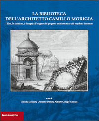 9788869230806 - La biblioteca dell'architetto Camillo Morigia. I libri, le incisioni, i disegni all'origine del progetto architettonico