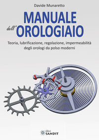 9788869286179 - Manuale dell'orologiaio. Teoria, lubrificazione, regolazione, impermeabilità degli orologi da polso moderni