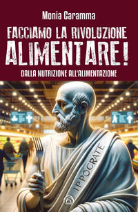 9788869395048 - Facciamo la rivoluzione alimentare! Dalla nutrizione all'alimentazione