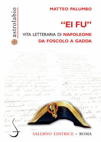 9788869735974 - «Ei fu». Vita letteraria di Napoleone da Foscolo a Gadda