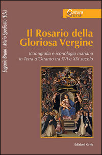 9788869940316 - Il rosario della gloriosa Vergine. Iconografia e iconologia mariana in Terra d'Otranto (secc. XV-XVIII)