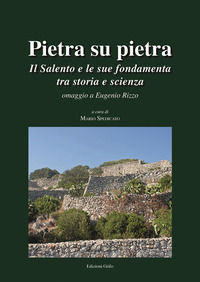 9788869941320 - Pietra su pietra. Il Salento e le sue fondamenta tra storia e scienza. Omaggio a Eugenio Rizzo