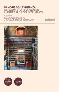 9788869956324 - Memorie dell'assistenza. Istituzioni e fonti ospedaliere in Italia e in Europa (secc. XIII-XVI)