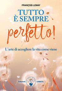 9788869962882 - Tutto è sempre perfetto! L'arte di accogliere la vita come viene