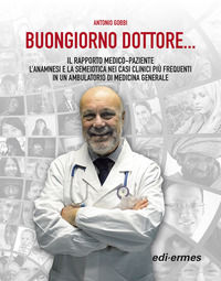 9788870517965 - Buongiorno Dottore... Il rapporto medico-paziente. L'anamnesi e la semeiotica nei casi clinici più frequenti in un ambul