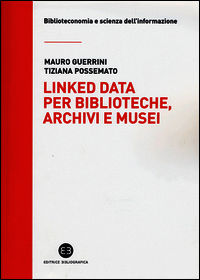 9788870758306 - Linked data per biblioteche, archivi e musei. Perché l'informazione sia del web e non solo nel web