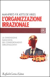 9788870786712 - L'organizzazione irrazionale. La dimensione nascosta dei comportamenti organizzativi