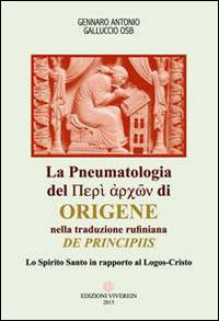 9788872635124 - La Pneumatologia del «Perí archón» di Origene nella traduzione rufiniana «De principis». Lo Spirito Santo in rapporto al