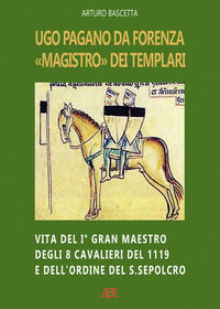 9788872971628 - Ugo Pagano da Forenza magistro dei Templari: Vita del I° Gran maestro degli 8 Cavalieri del 1119 e dell'ordine del Santo