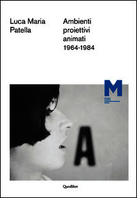 9788874627547 - Luca Maria Patella. Ambienti proiettivi animati. 1964-1984. Ediz. multilingue