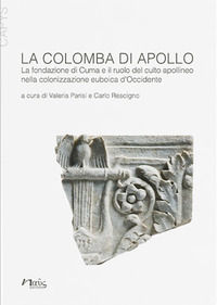 9788874780778 - La colomba di Apollo. La fondazione di Cuma e il ruolo del culto apollineo nella colonizzazione euboica d'Occidente