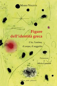 9788875883188 - Figure dell'identità greca. L'io, l'anima, il corpo, il soggetto