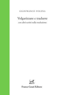 9788876678493 - Volgarizzare e tradurre con altri scritti sulla traduzione