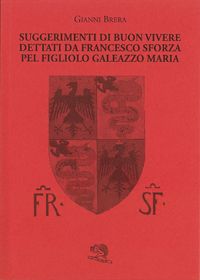 9788877992864 - Suggerimenti di buon vivere da Francesco Sforza pel figliolo Galeazzo Maria