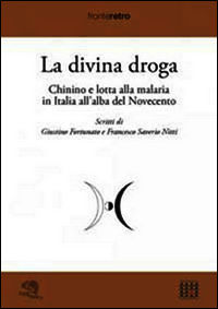 9788877996848 - La divina droga. Chinino e lotta alla malaria in Italia all'alba del Novecento