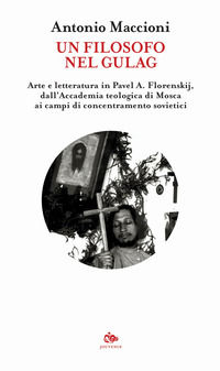 9788878017207 - Un filosofo nel gulag. Arte e letteratura in Pavel A. Florenskij, dall'Accademia teologica di Mosca ai campi di concentr