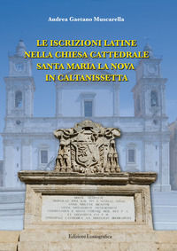 9788882435813 - Le iscrizioni latine nella chiesa Cattedrale Santa Maria La Nova in Caltanissetta