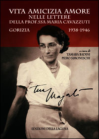 9788883453946 - Vita amicizia amore nelle lettere della prof.ssa Maria Cavazzuti. Gorizia 1938-1946