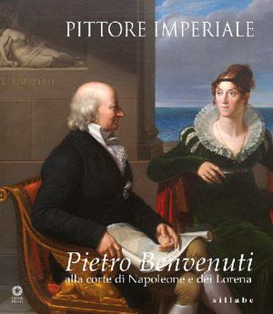 9788883474842 - Pittore imperiale. Pietro Benvenuti alla corte di Napoleone e dei Lorena. Catalogo della mostra (Firenze, 10 marzo-21 gi