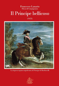 9788887215601 - Il principe bellicoso (1623). La risposta ispano-napoletana al «Principe» di Machiavelli