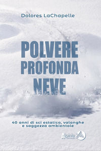 9788887584493 - Polvere profonda neve. 40 anni di sci estatico, valanghe e saggezza ambientale