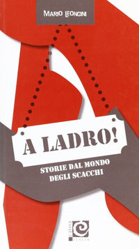 9788888756325 - A ladro! Storie dal mondo degli scacchi